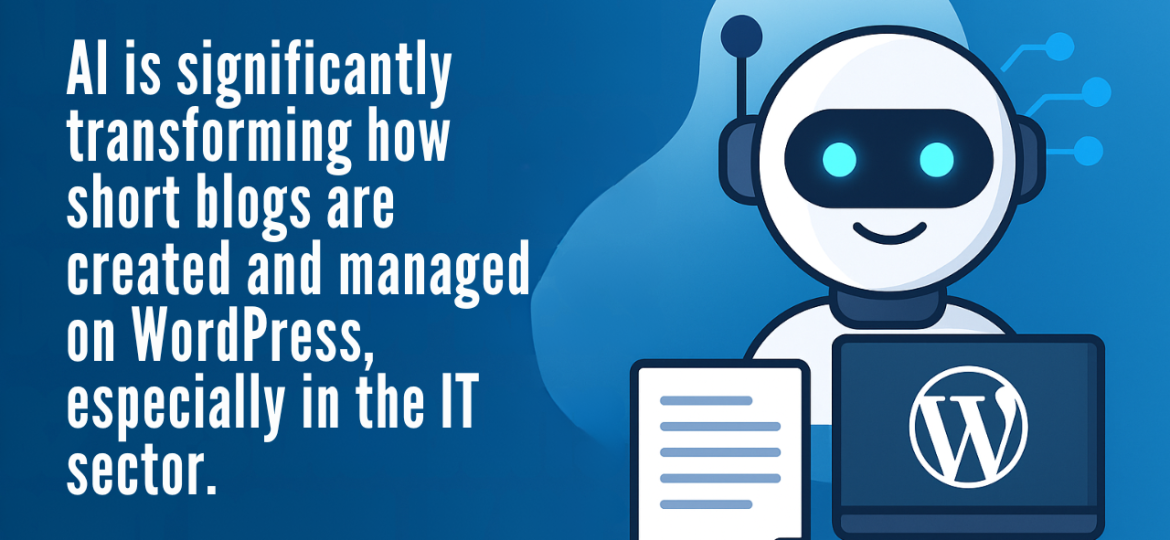 AI is significantly transforming how short blogs are created and managed on WordPress, especially in the IT sector.