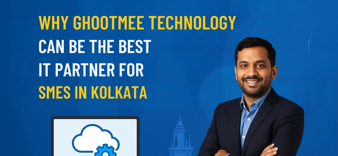 WHY GHOOTMEE TECHNOLOGY CAN BE THE BEST IT PARTNER FOR SMES IN KOLKATA